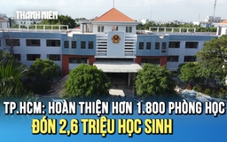 TP.HCM: Đầu tư gần 3.850 tỉ đồng, hoàn thiện hơn 1.800 phòng học mới trước khai giảng