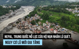 Nguy cơ 'bom nước' mới hình thành giữa nỗ lực cứu nạn nhân lũ quét Nepal, Trung Quốc