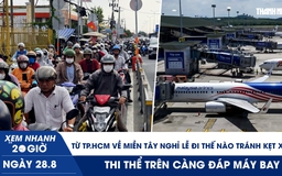 Xem nhanh 20h ngày 28.8: Về miền Tây nghỉ lễ đi thế nào tránh kẹt xe | Phát hiện thi thể trên càng đáp máy bay