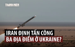 Iran từng chọn 3 địa điểm ở Ukraine để tấn công trả đũa
