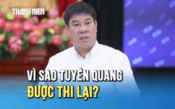 Vì sao Tuyên Quang được thi lại, còn Quảng Trị thì không?