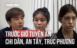 Toàn cảnh trước giờ tuyên án vụ Chi Dân, An Tây, Trúc Phương: Những lời sau cùng gây chú ý