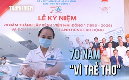 Nỗ lực cứu sống những thiên thần nhỏ và hành trình 70 năm ‘Vì trẻ thơ’