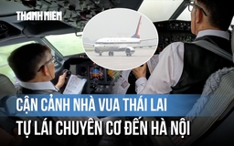 Cận cảnh buồng lái chuyên cơ do Nhà vua Thái Lan tự cầm lái hạ cánh xuống Hà Nội