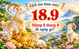 Lịch âm hôm nay 18.9: Mùng 8 tháng 8