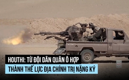 Houthi: Từ nhóm dân quân ô hợp thành thế lực địa chính trị nặng ký