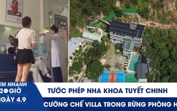 Xem nhanh 20h ngày 4.9: Tước phép nha khoa Tuyết Chinh | Cưỡng chế villa, homestay 'mọc' trong rừng phòng hộ