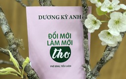 ‘Đổi mới, làm mới thơ’ của Dương Kỳ Anh - người cần mẫn săn thơ mới