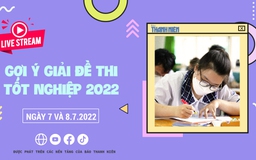 Livestream gợi ý giải đề thi tốt nghiệp THPT 2022