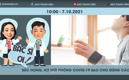 Đón xem Bác sĩ ơi! Súc họng, xịt mũi có ngăn ngừa lây nhiễm Covid-19 không?