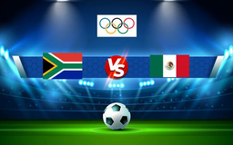 Trực tiếp bóng đá Olympic Nam Phi vs Olympic Mexico, Olympics Games, 18:30 28/07/2021