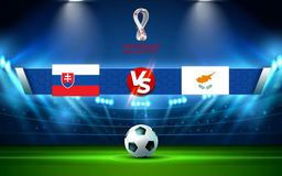 Trực tiếp bóng đá Slovakia vs Síp, WC Europe, 01:45 08/09/2021