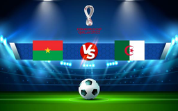 Trực tiếp bóng đá Burkina Faso vs Algeria, WC Africa, 02:00 08/09/2021