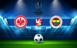 Trực tiếp bóng đá Eintracht Frankfurt vs Fenerbahce, Europa League, 02:00 17/09/2021