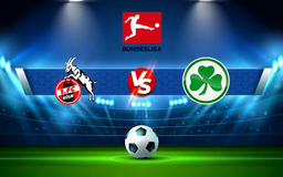 Trực tiếp bóng đá FC Koln vs Greuther Furth, Bundesliga, 01:30 02/10/2021