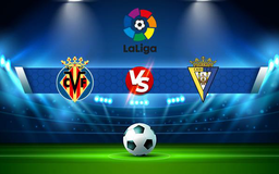 Trực tiếp bóng đá Villarreal vs Cadiz CF, LaLiga, 02:30 27/10/2021