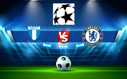 Trực tiếp bóng đá Malmo FF vs Chelsea, Champions League, 00:45 03/11/2021