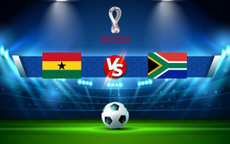 Trực tiếp bóng đá Ghana vs South Africa, WC Africa, 02:00 15/11/2021