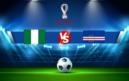 Trực tiếp bóng đá Nigeria vs Cape Verde, WC Africa, 23:00 16/11/2021