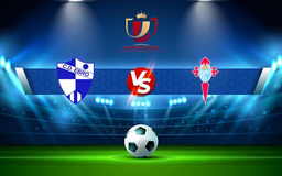 Trực tiếp bóng đá Ebro vs Celta Vigo, Copa del Rey, 03:00 01/12/2021