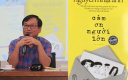 'Cảm ơn người lớn' - Một ngẫu hứng tài tình của Nguyễn Nhật Ánh