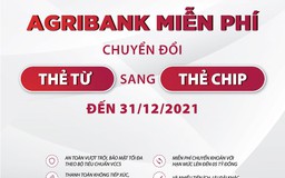 Agribank miễn phí chuyển đổi thẻ từ sang thẻ chip cho tất cả khách hàng đến 31.12.2021