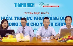 Tư vấn trực tuyến: Kiểm tra sức khỏe tổng quát - Không nên chờ triệu chứng