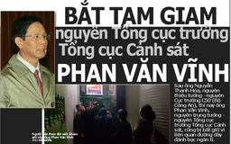Bắt tạm giam nguyên Tổng cục trưởng Tổng cục Cảnh sát Phan Văn Vĩnh