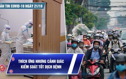 Bản tin tình hình Covid-19 hôm nay 21.10: TP.HCM công bố cấp độ dịch vào ngày 25.10