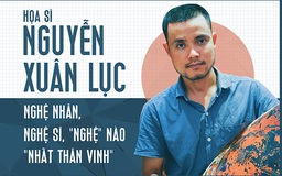 Họa sĩ Nguyễn Xuân Lục: Nghệ nhân, nghệ sĩ, 'nghệ' nào 'nhất thân vinh'