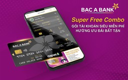 BAC A BANK ‘tung’ gói tài khoản siêu miễn phí - Super Free Combo