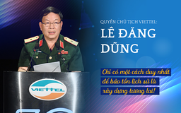 Quyền chủ tịch Viettel Lê Đăng Dũng: Chỉ có một cách duy nhất để bảo tồn lịch sử là xây dựng tương lai!