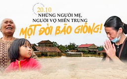 20.10 - Những người mẹ, người vợ miền Trung: Một đời bão giông!