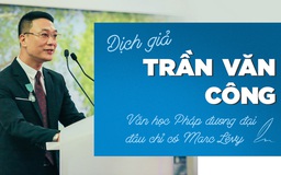 Dịch giả Trần Văn Công: Văn học Pháp đương đại đâu chỉ có Marc Lévy