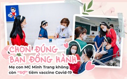 Chọn đúng bạn đồng hành, mẹ con MC Minh Trang không còn 'sợ' tiêm vaccine Covid-19