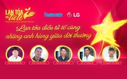 Lan tỏa điều tử tế cùng những anh hùng giữa đời thường