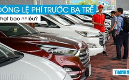 Đóng lệ phí trước bạ ô tô trễ bị phạt bao nhiêu?