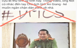 Đại tá Đinh Văn Nơi bị đăng clip cắt ghép, dàn dựng: Tỉnh ủy An Giang chỉ đạo điều tra