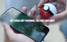 Hướng dẫn chơi Pokemon Go tại Việt Nam: 'Hết bóng rồi, phải làm sao ?"