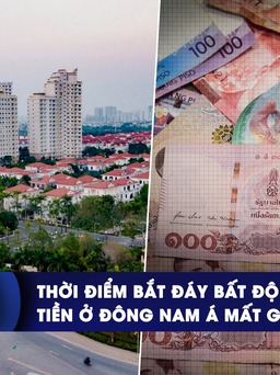 CHUYỂN ĐỘNG KINH TẾ ngày 17.10: Thời điểm bắt đáy bất động sản Hà Nội | Tiền ở Đông Nam Á mất giá