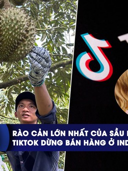 CHUYỂN ĐỘNG KINH TẾ ngày 5.10: Rào cản lớn nhất của sầu riêng Việt | TikTok dừng bán hàng ở Indonesia