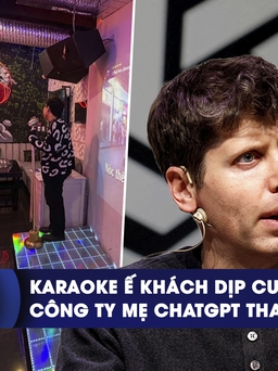 CHUYỂN ĐỘNG KINH TẾ ngày 21.11: Karaoke ế khách dịp cuối năm | Công ty mẹ ChatGPT thay CEO