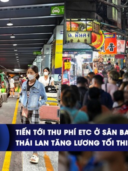 CHUYỂN ĐỘNG KINH TẾ ngày 27.12: Tiến tới thu phí ETC ở sân bay | Thái Lan tăng lương tối thiểu theo ngày