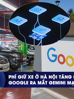 CHUYỂN ĐỘNG KINH TẾ ngày 8.12: Phí giữ xe ở Hà Nội tăng đều  | Google ra mắt Gemini mạnh hơn GPT-4