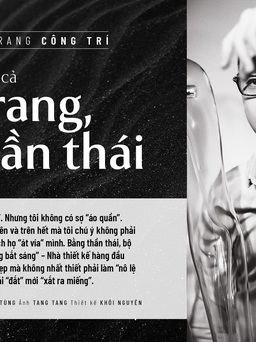 Nhà thiết kế thời trang Công Trí: “Hơn cả thời trang, là thần thái”