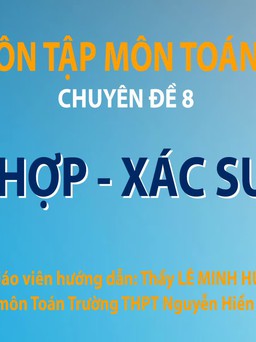 Bí quyết ôn thi tốt nghiệp THPT đạt điểm cao: Làm toán xác suất