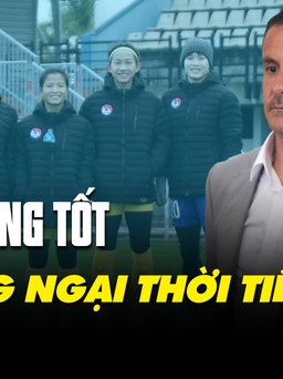 Chuyên gia người Pháp: 'Thể lực của đội tuyển nữ Việt Nam không ngại giá rét'
