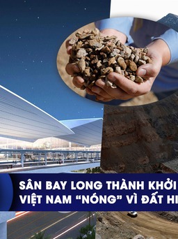CHUYỂN ĐỘNG KINH TẾ ngày 24.8: Sân bay Long Thành khởi công nhà ga | Việt Nam ‘nóng’ vì đất hiếm