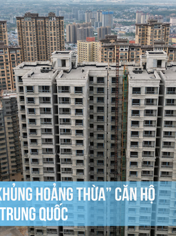 Trung Quốc đang ‘khủng hoảng thừa’ căn hộ