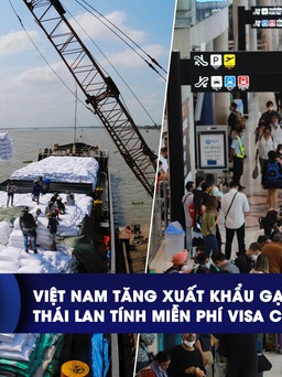 CHUYỂN ĐỘNG KINH TẾ ngày 4.9: Việt Nam tăng xuất khẩu gạo | Thái Lan miễn phí visa cho khách Trung Quốc